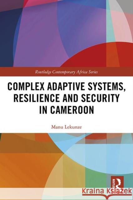 Complex Adaptive Systems, Resilience and Security in Cameroon Manu Lekunze 9780367221355 Routledge