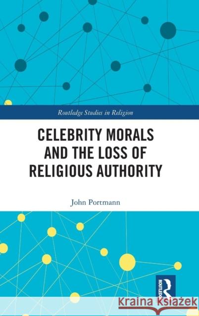 Celebrity Morals and the Loss of Religious Authority John Portmann 9780367221386