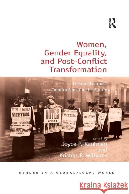 Women, Gender Equality, and Post-Conflict Transformation: Lessons Learned, Implications for the Future Joyce P. Kaufman Kristen P. Williams 9780367221454