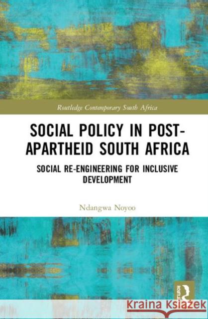Social Policy in Post-Apartheid South Africa: Social Re-Engineering for Inclusive Development Ndangwa Noyoo 9780367221591 Routledge
