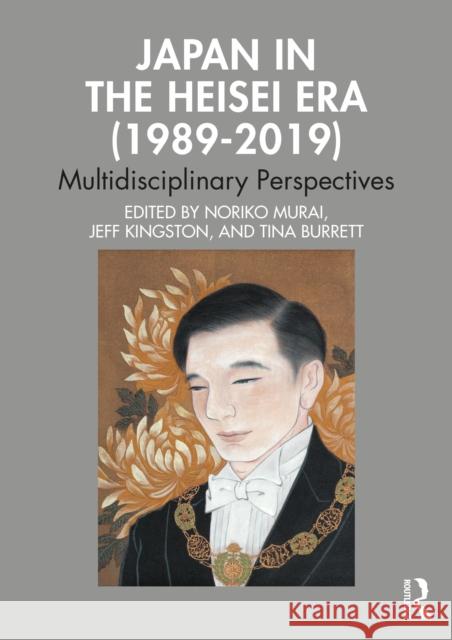 Japan in the Heisei Era (1989-2019): Multidisciplinary Perspectives Noriko Murai Jeffrey Kingston Tina Burrett 9780367221676 Routledge