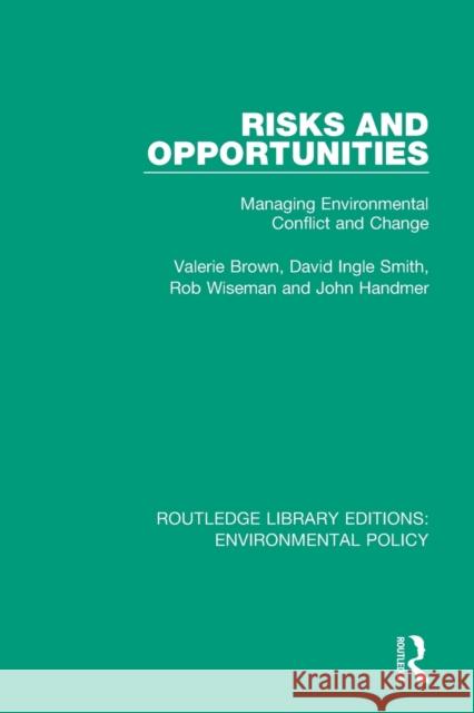 Risks and Opportunities: Managing Environmental Conflict and Change Valerie Brown David Ingle Smith Rob Wiseman 9780367221850