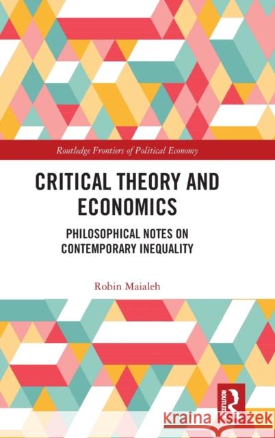 Critical Theory and Economics: Philosophical Notes on Contemporary Inequality Maialeh, Robin 9780367222208 Taylor & Francis Ltd