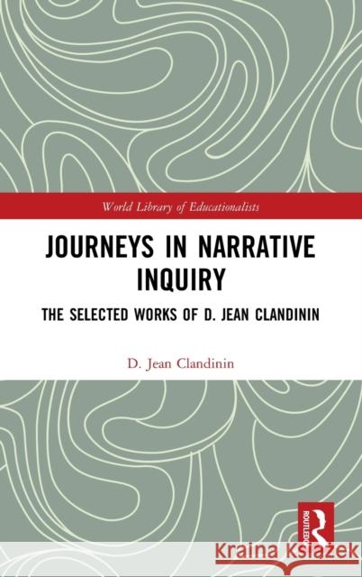 Journeys in Narrative Inquiry: The Selected Works of D. Jean Clandinin D. Jean Clandinin 9780367222284 Routledge