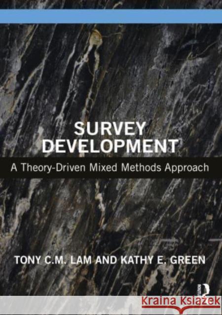 Survey Development: A Theory-Driven Mixed Methods Approach Tony C. M. Lam Kathy E. Green 9780367222338 Routledge