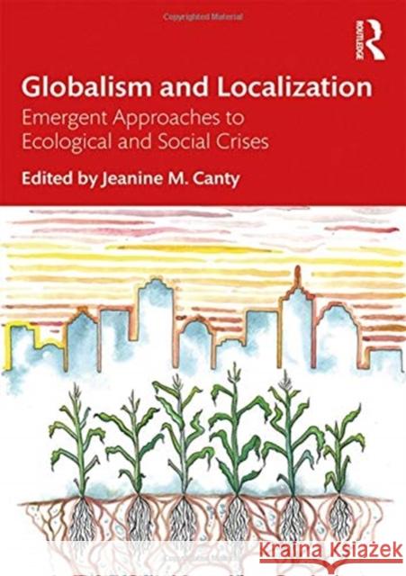 Globalism and Localization: Emergent Approaches to Ecological and Social Crises Jeanine M. Canty 9780367222604 Routledge