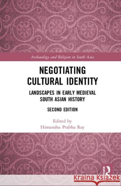 Negotiating Cultural Identity: Landscapes in Early Medieval South Asian History Himanshu Prabha Ray 9780367222727 Routledge Chapman & Hall