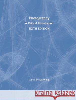 Photography: A Critical Introduction Liz Wells 9780367222741 Routledge