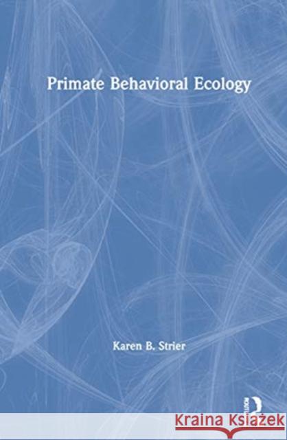 Primate Behavioral Ecology Karen B. Strier 9780367222864