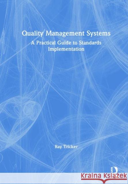 Quality Management Systems: A Practical Guide to Standards Implementation Ray Tricker 9780367223519 Routledge