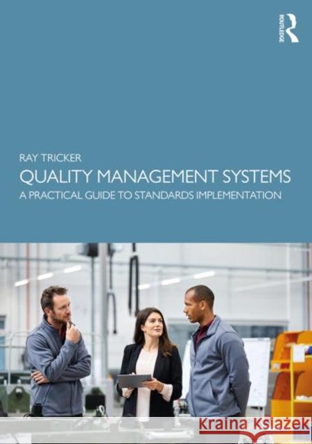 Quality Management Systems: A Practical Guide to Standards Implementation Ray Tricker 9780367223533 Routledge