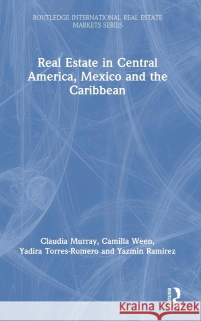 Real Estate in Central America, Mexico and the Caribbean Claudia Murray Camilla Ween Yadira Torres 9780367223571 Routledge