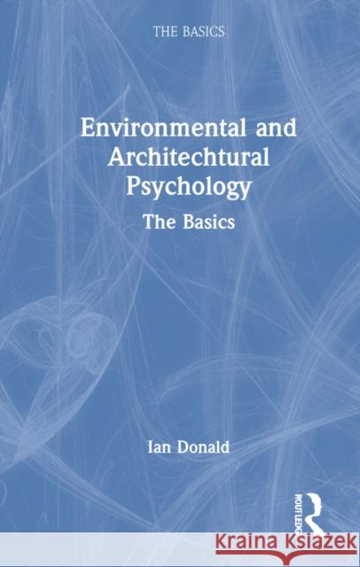 Environmental and Architectural Psychology: The Basics Donald, Ian 9780367223670