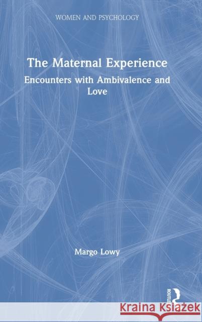 The Maternal Experience: Encounters with Ambivalence and Love Margo Lowy 9780367223700 Routledge