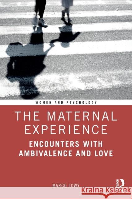 The Maternal Experience: Encounters with Ambivalence and Love Margo Lowy 9780367223748 Routledge