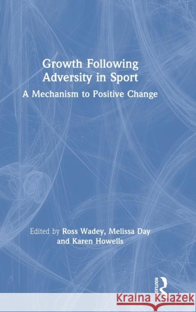 Growth Following Adversity in Sport: A Mechanism to Positive Change Wadey, Ross 9780367223809 Routledge
