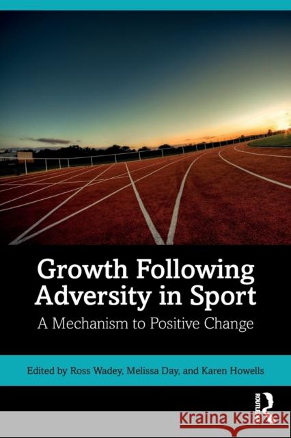 Growth Following Adversity in Sport: A Mechanism to Positive Change Wadey, Ross 9780367223816 Routledge