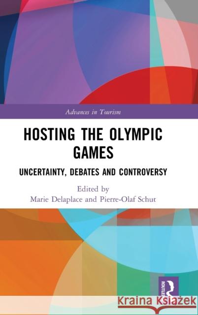 Hosting the Olympic Games: Uncertainty, Debates and Controversy Marie Delaplace Pierre-Olaf Schut 9780367223960 Routledge