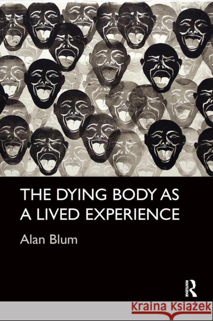 The Dying Body as a Lived Experience Alan Blum 9780367224042 Routledge