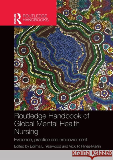 Routledge Handbook of Global Mental Health Nursing: Evidence, Practice and Empowerment Edilma Yearwood Vicki Hines-Martin 9780367224080 Routledge