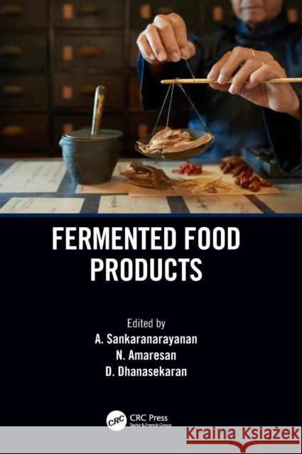 Fermented Food Products A. Sankaranarayanan N. Amaresan D. Dhanasekaran 9780367224226