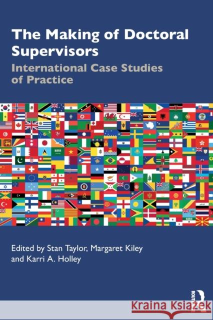 The Making of Doctoral Supervisors: International Case Studies of Practice Stan Taylor Margaret Kiley Karri A. Holley 9780367224332 Routledge