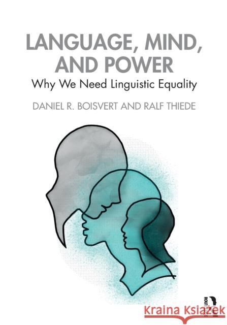 Language, Mind, and Power: Why We Need Linguistic Equality Daniel R. Boisvert Ralf Thiede 9780367224400 Routledge