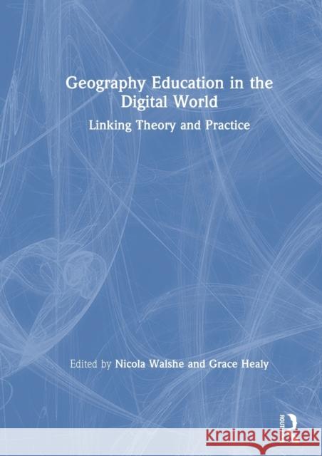 Geography Education in the Digital World: Linking Theory and Practice Nicola Walshe Grace Healy 9780367224462 Routledge