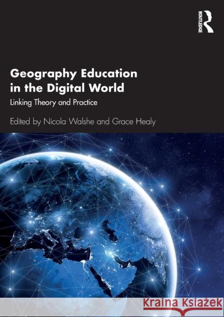 Geography Education in the Digital World: Linking Theory and Practice Nicola Walshe Grace Healy 9780367224479 Routledge