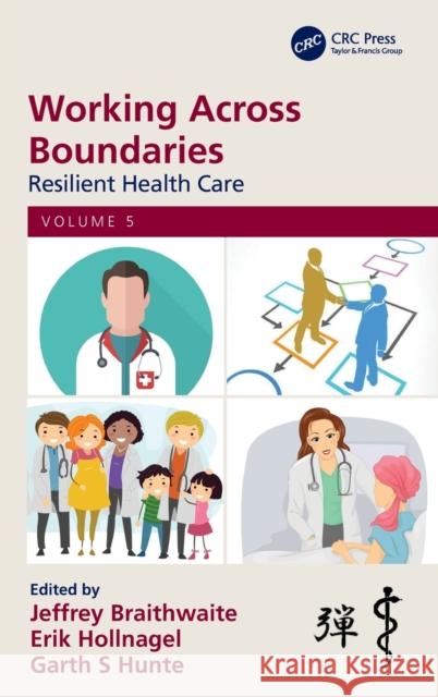 Working Across Boundaries: Resilient Health Care, Volume 5 Jeffrey Braithwaite Erik Hollnagel Garth S. Hunte 9780367224592 CRC Press