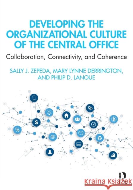 Developing the Organizational Culture of the Central Office: Collaboration, Connectivity, and Coherence Sally J. Zepeda Mary Lynne Derrington Philip D. Lanoue 9780367224783 Routledge