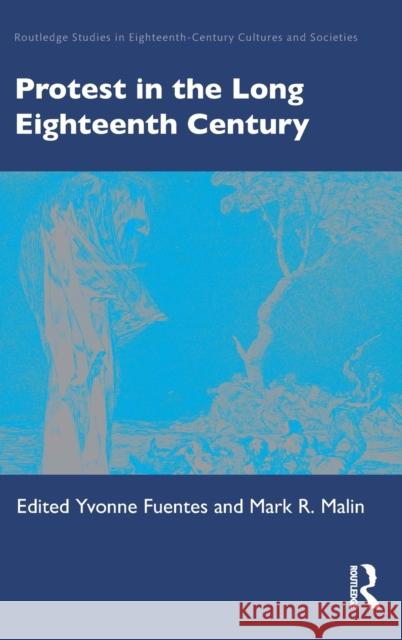 Protest in the Long Eighteenth Century Yvonne Fuentes Mark R. Malin 9780367224899 Routledge