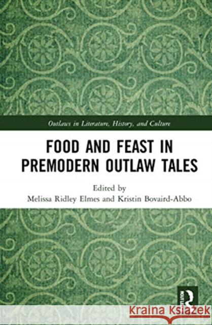Food and Feast in Premodern Outlaw Tales Melissa Elmes Kristin Bovaird-Abbo 9780367224905 Routledge