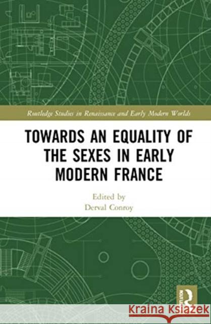 Towards an Equality of the Sexes in Early Modern France Derval Conroy 9780367224929 Routledge