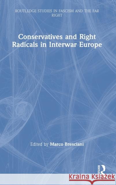 Conservatives and Right Radicals in Interwar Europe Marco Bresciani 9780367225155 Routledge