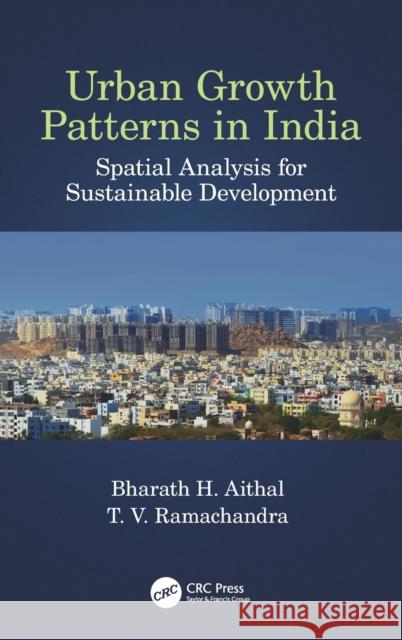 Urban Growth Patterns in India: Spatial Analysis for Sustainable Development Bharath H. Aithal T. V. Ramachandra 9780367225216 CRC Press