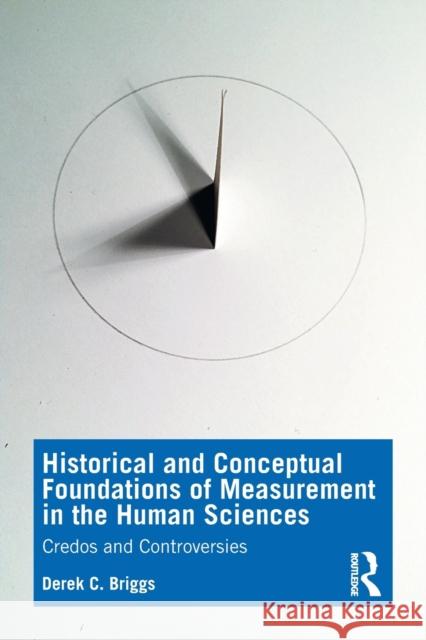 Historical and Conceptual Foundations of Measurement in the Human Sciences: Credos and Controversies Derek C. Briggs 9780367225230 CRC Press