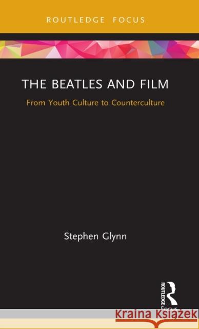The Beatles and Film: From Youth Culture to Counterculture Glynn, Stephen 9780367225278 Routledge