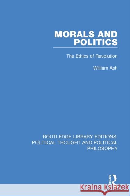 Morals and Politics: The Ethics of Revolution William Ash 9780367225537 Routledge