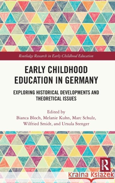 Early Childhood Education in Germany: Exploring Historical Developments and Theoretical Issues Bianca Bloch Melanie Kuhn Marc Schulz 9780367225544