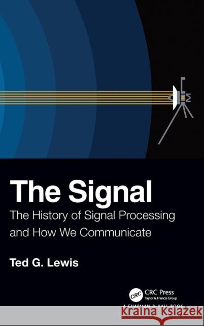 The Signal: The History of Signal Processing and How We Communicate Ted G. Lewis 9780367225636 CRC Press