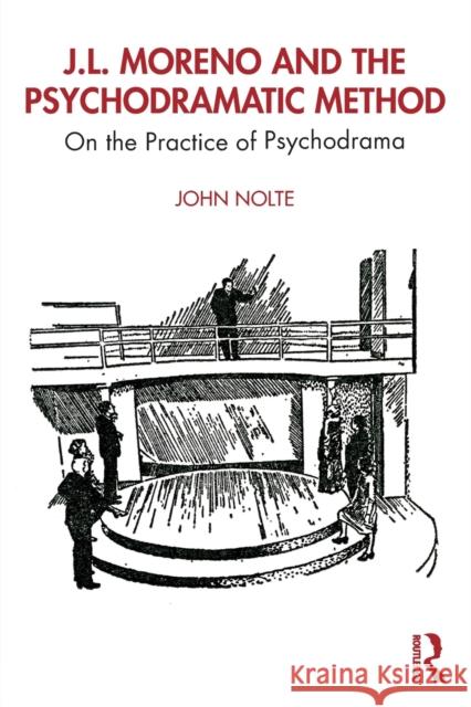 J.L. Moreno and the Psychodramatic Method: On the Practice of Psychodrama John Nolte 9780367225667 Routledge