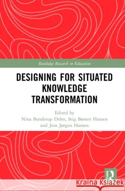 Designing for Situated Knowledge Transformation Nina Bonderu Stig Borsen Hansen Jens Jorgen Hansen 9780367225735