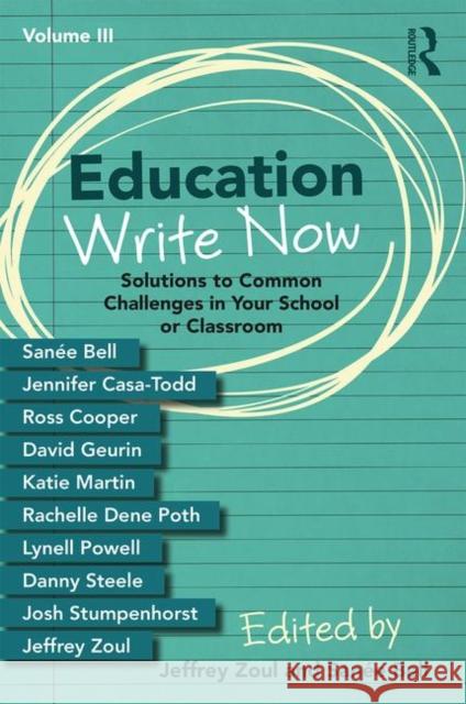 Education Write Now, Volume III: Solutions to Common Challenges in Your School or Classroom Jeffrey Zoul Sanee Bell 9780367225759