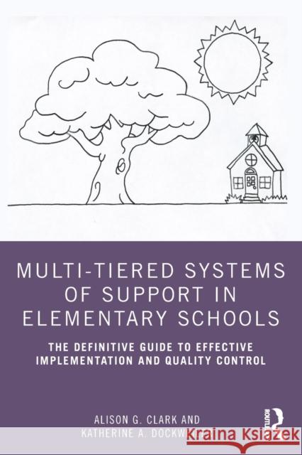 Multi-Tiered Systems of Support in Elementary Schools: The Definitive Guide to Effective Implementation and Quality Control Alison G. Clark Katherine A. Dockweiler 9780367225919 Routledge