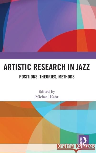 Artistic Research in Jazz: Positions, Theories, Methods Michael Kahr 9780367225957 Routledge