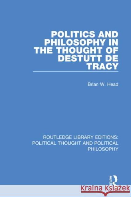 Politics and Philosophy in the Thought of Destutt de Tracy Brian Head 9780367226015