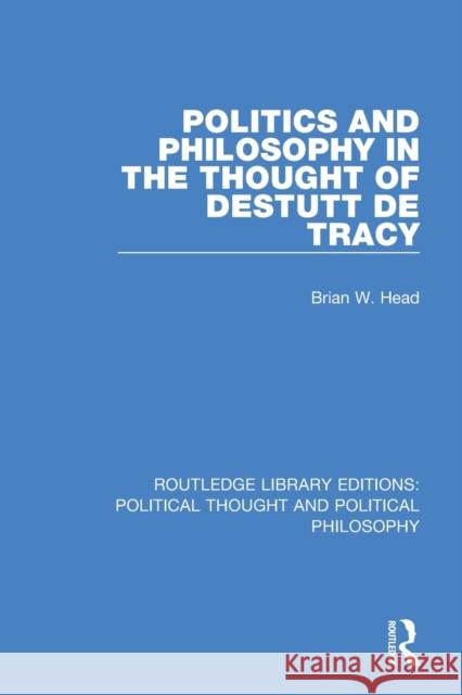 Politics and Philosophy in the Thought of Destutt de Tracy Brian W. Head 9780367226022 Routledge