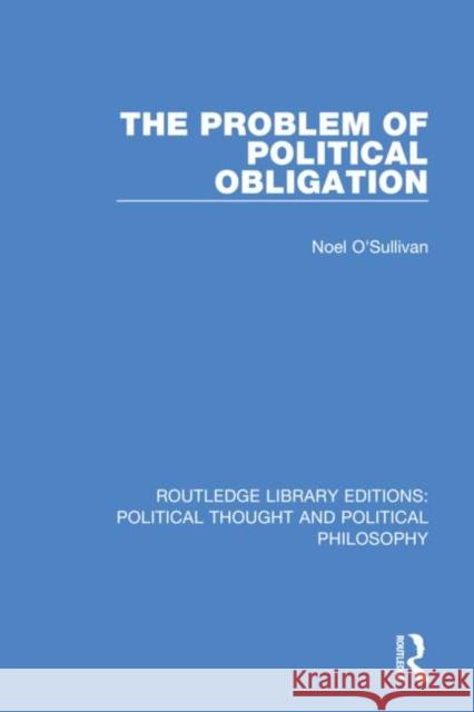 The Problem of Political Obligation Noel O'Sullivan 9780367226060 Routledge