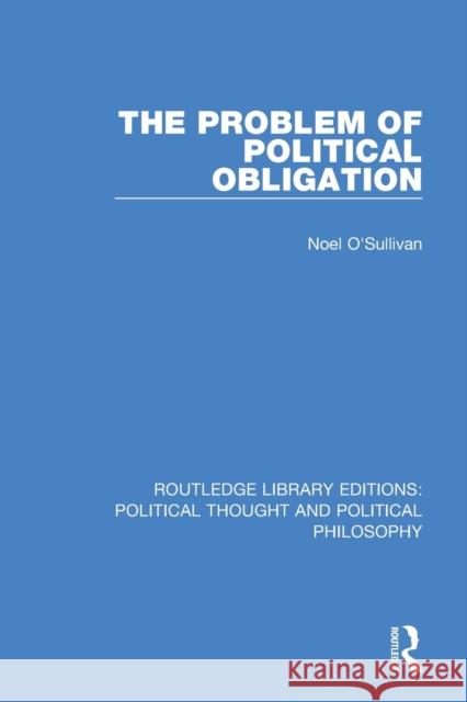 The Problem of Political Obligation Noel O'Sullivan 9780367226107 Routledge